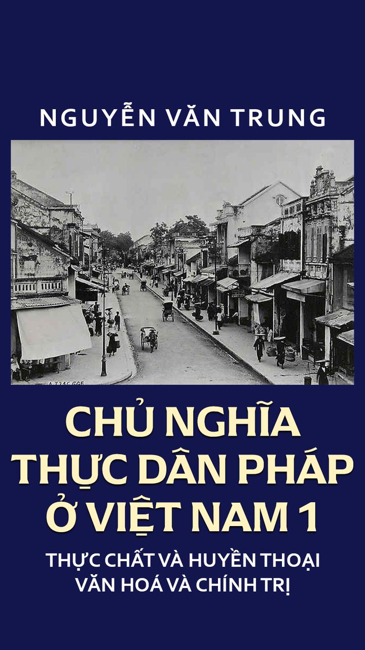 Chủ Nghĩa Thực Dân Pháp Ở Việt Nam 1: Chủ Nghĩa Thực Dân Pháp Ở Việt Nam – Thực Chất và Huyền Thoại quyển 1: Văn Hoá và Chính Trị